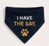Navy dog bandana printed I Have the Say with a gold paw.